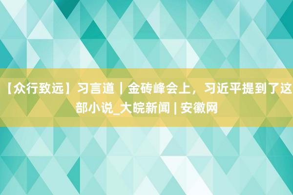 【众行致远】习言道｜金砖峰会上，习近平提到了这部小说_大皖新闻 | 安徽网