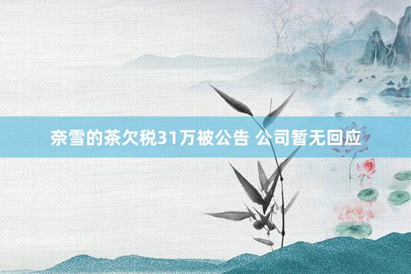 奈雪的茶欠税31万被公告 公司暂无回应