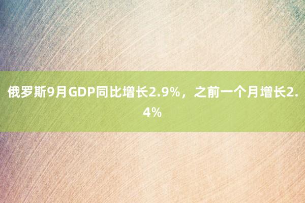 俄罗斯9月GDP同比增长2.9%，之前一个月增长2.4%