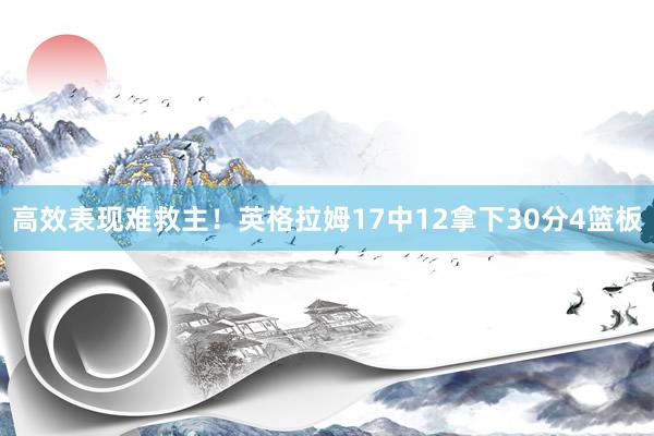 高效表现难救主！英格拉姆17中12拿下30分4篮板