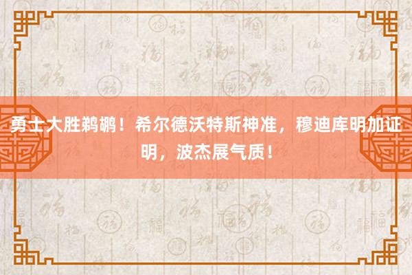 勇士大胜鹈鹕！希尔德沃特斯神准，穆迪库明加证明，波杰展气质！