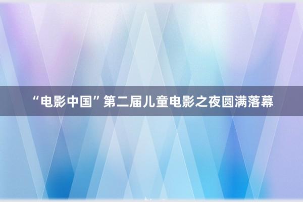 “电影中国”第二届儿童电影之夜圆满落幕