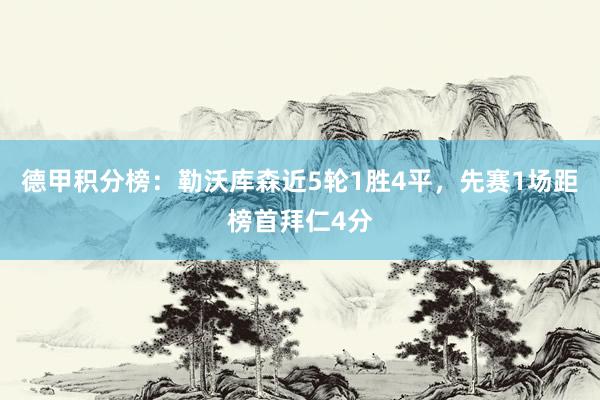 德甲积分榜：勒沃库森近5轮1胜4平，先赛1场距榜首拜仁4分