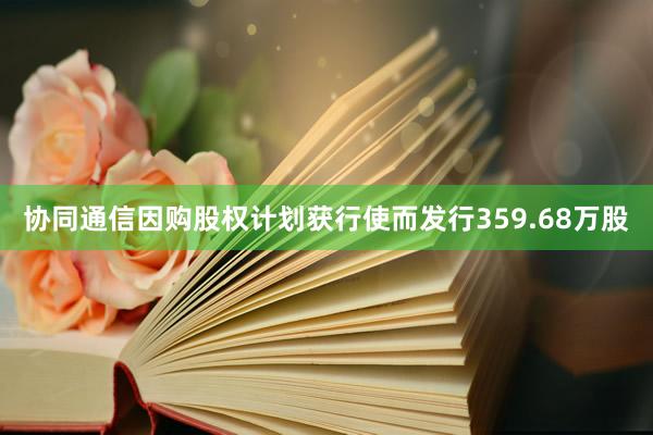 协同通信因购股权计划获行使而发行359.68万股