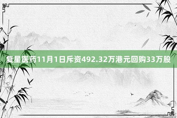 复星医药11月1日斥资492.32万港元回购33万股