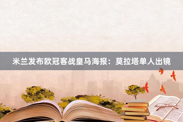 米兰发布欧冠客战皇马海报：莫拉塔单人出镜