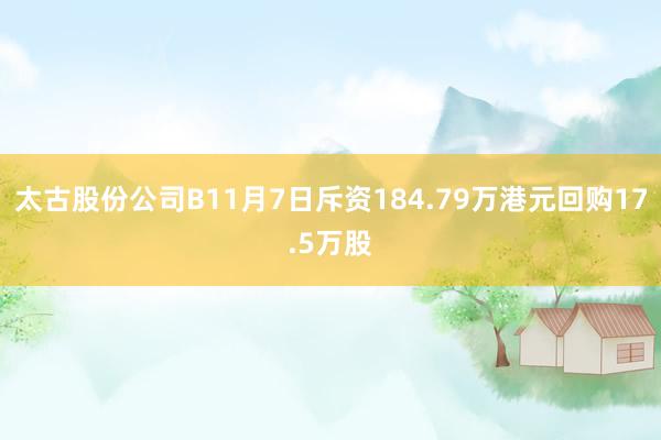 太古股份公司B11月7日斥资184.79万港元回购17.5万股