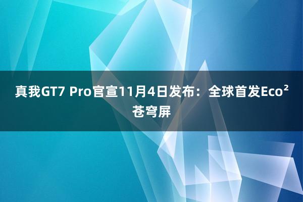 真我GT7 Pro官宣11月4日发布：全球首发Eco²苍穹屏