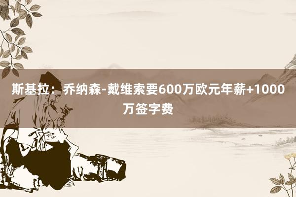 斯基拉：乔纳森-戴维索要600万欧元年薪+1000万签字费