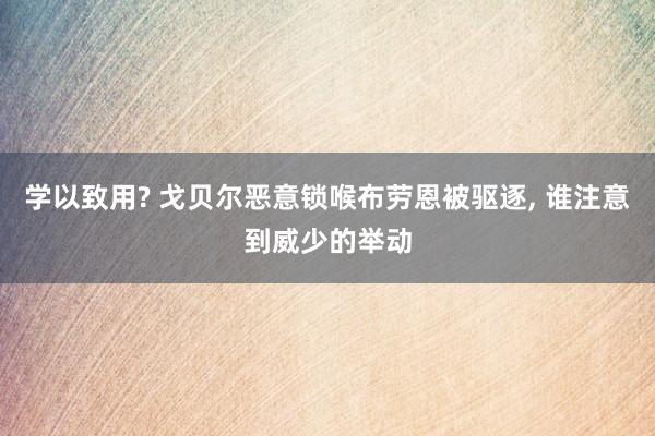 学以致用? 戈贝尔恶意锁喉布劳恩被驱逐, 谁注意到威少的举动