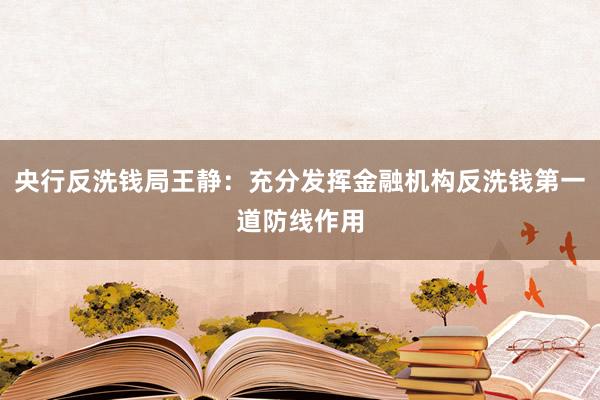 央行反洗钱局王静：充分发挥金融机构反洗钱第一道防线作用