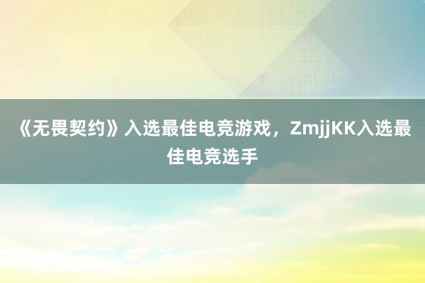 《无畏契约》入选最佳电竞游戏，ZmjjKK入选最佳电竞选手