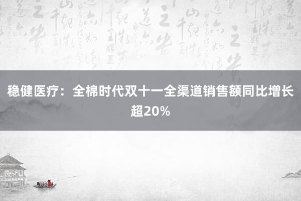 稳健医疗：全棉时代双十一全渠道销售额同比增长超20%