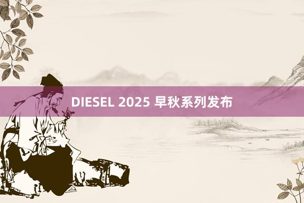 DIESEL 2025 早秋系列发布