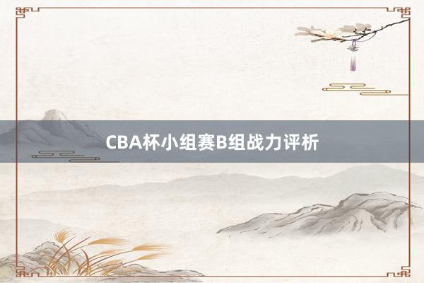 CBA杯小组赛B组战力评析