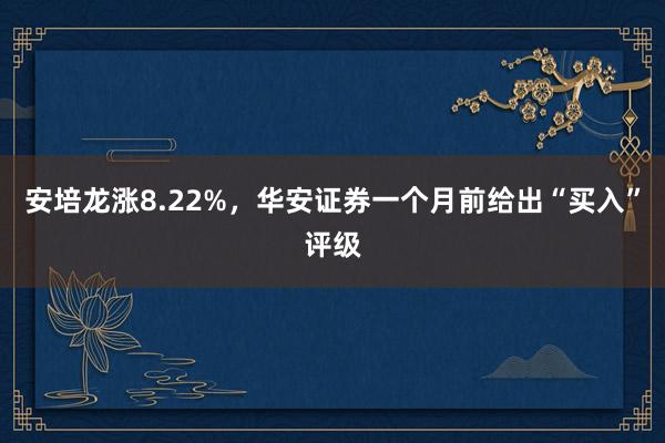 安培龙涨8.22%，华安证券一个月前给出“买入”评级