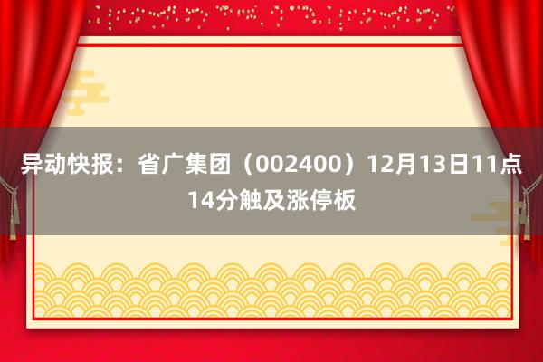 异动快报：省广集团（002400）12月13日11点14分触及涨停板