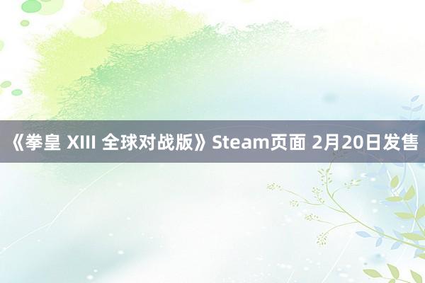 《拳皇 XIII 全球对战版》Steam页面 2月20日发售